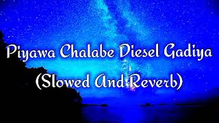 Piyawa Chalabe Diesel Gadiya Slowed And Reverb [upl. by Ientruoc329]